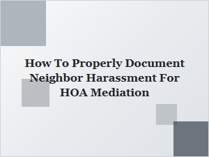 Documenting Neighbor Harassment for Hoa Mediation
